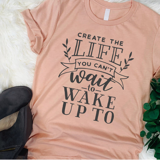 Fantastic, custom "Create the life" T-shirt