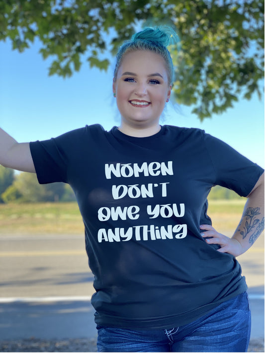 Fantastic, custom "Women Don't Owe You Anything" T-shirt