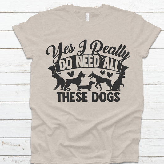 "Yes, I Really Do Need All These Dogs" Tee