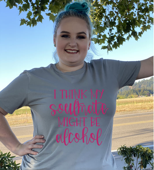 "I Think My Soul Mate May Be Alcohol" Tee!